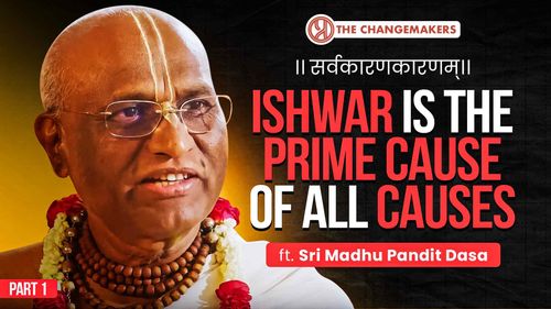 Ishwar, Physics & The Ultimate Cause | A Conversation with Sri Madhu Pandit Dasa | Change-Makers